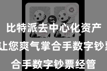 比特派去中心化资产管理  让您爽气掌合手数字钞票经管