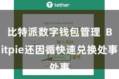 比特派数字钱包管理  Bitpie还因循快速兑换处事