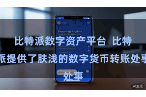 比特派数字资产平台  比特派提供了肤浅的数字货币转账处事