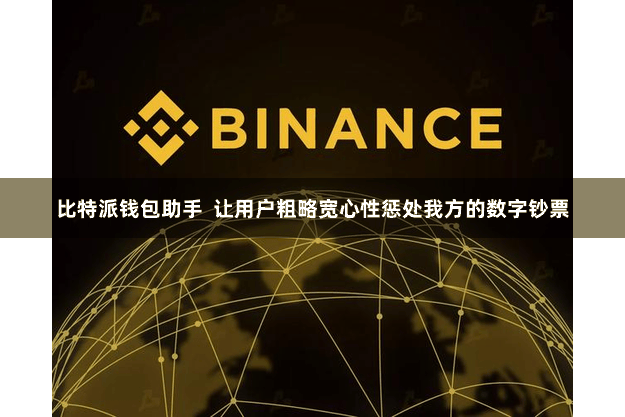 比特派钱包助手 让用户粗略宽心性惩处我方的数字钞票